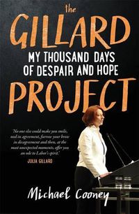Cover image for The Gillard Project: My Thousand Days of Despair and Hope