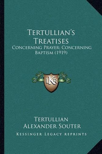 Tertullian's Treatises: Concerning Prayer; Concerning Baptism (1919)