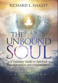 Cover image for The Unbound Soul: A Visionary Guide to Spiritual Transformation and Enlightenment