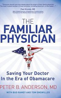 Cover image for The Familiar Physician: Saving Your Doctor In the Era of Obamacare