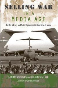 Cover image for Selling War in a Media Age: The Presidency and Public Opinion in the American Century