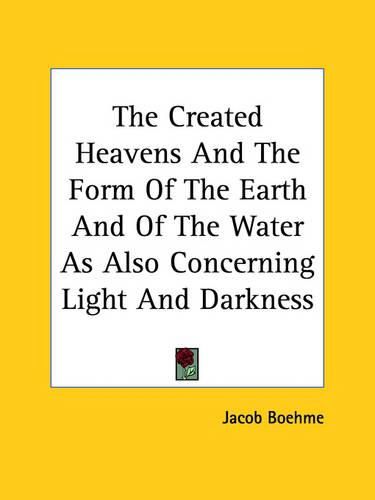 Cover image for The Created Heavens and the Form of the Earth and of the Water as Also Concerning Light and Darkness