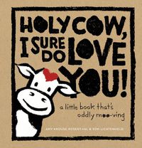 Cover image for Holy Cow, I Sure Do Love You!: A Little Book That's Oddly Moo-ving
