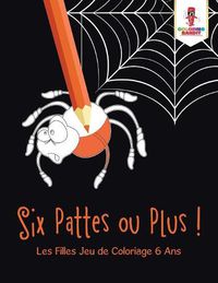 Cover image for Six Pattes ou Plus !: Les Filles Jeu de Coloriage 6 Ans