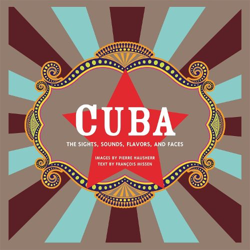 Cuba: The Sights, Sounds, Flavors, and Faces (Revised)