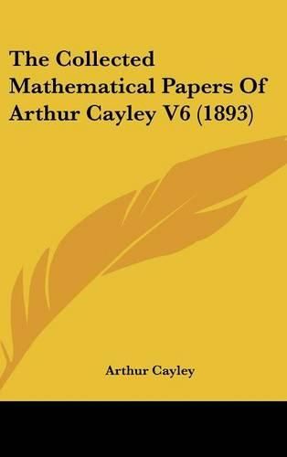 Cover image for The Collected Mathematical Papers of Arthur Cayley V6 (1893)
