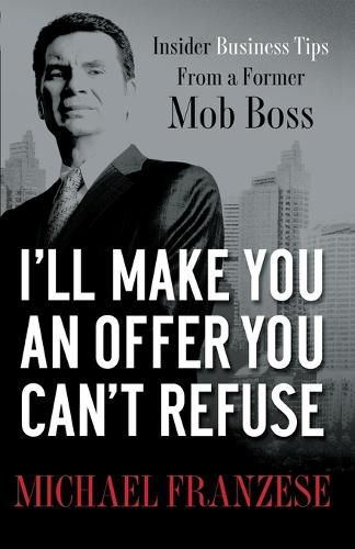 Cover image for I'll Make You an Offer You Can't Refuse: Insider Business Tips from a Former Mob Boss