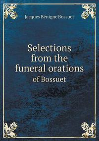 Cover image for Selections from the funeral orations of Bossuet