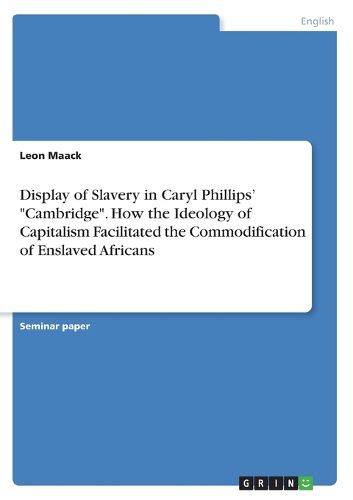 Cover image for Display of Slavery in Caryl Phillips' "Cambridge". How the Ideology of Capitalism Facilitated the Commodification of Enslaved Africans