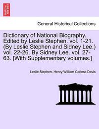 Cover image for Dictionary of National Biography. Edited by Leslie Stephen. Vol. 1-21. (by Leslie Stephen and Sidney Lee.) Vol. 22-26. by Sidney Lee. Vol. 27-63. [With Supplementary Volumes.]