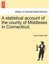 Cover image for A Statistical Account of the County of Middlesex in Connecticut.