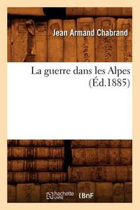 Cover image for La Guerre Dans Les Alpes (Ed.1885)