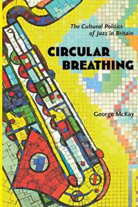 Cover image for Circular Breathing: The Cultural Politics of Jazz in Britain