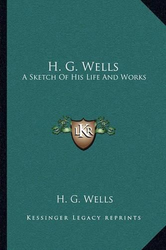 Cover image for H. G. Wells: A Sketch of His Life and Works