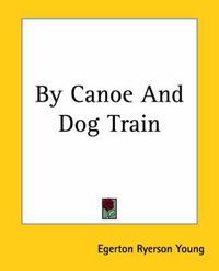 Cover image for By Canoe And Dog Train