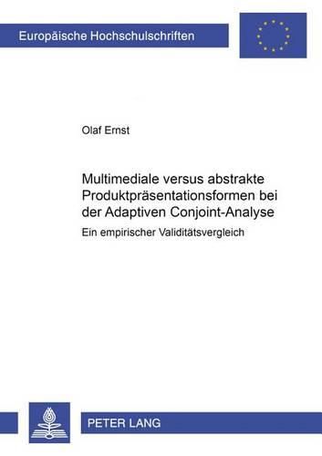 Multimediale Versus Abstrakte Produktpraesentationsformen Bei Der Adaptiven Conjoint-Analyse: Ein Empirischer Validitaetsvergleich