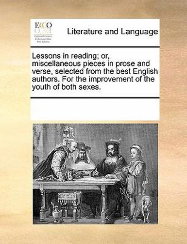 Cover image for Lessons in Reading; Or, Miscellaneous Pieces in Prose and Verse, Selected from the Best English Authors. for the Improvement of the Youth of Both Sexes.
