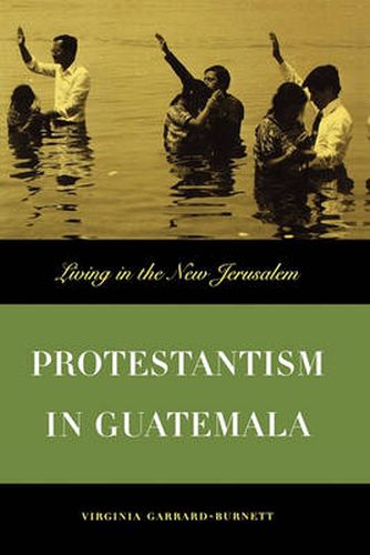 Cover image for Protestantism in Guatemala: Living in the New Jerusalem