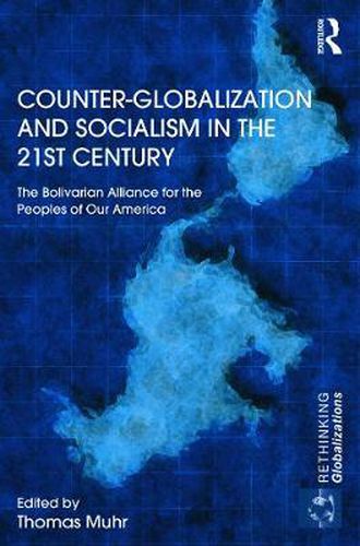 Cover image for Counter-Globalization and Socialism in the 21st Century: The Bolivarian Alliance for the Peoples of Our America