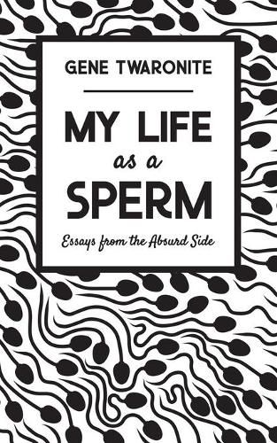 Cover image for My Life as a Sperm: Essays from the Absurd Side
