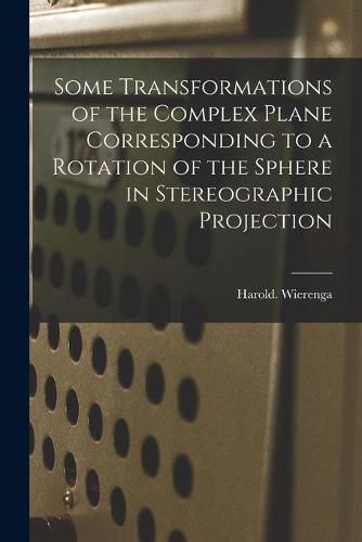 Cover image for Some Transformations of the Complex Plane Corresponding to a Rotation of the Sphere in Stereographic Projection