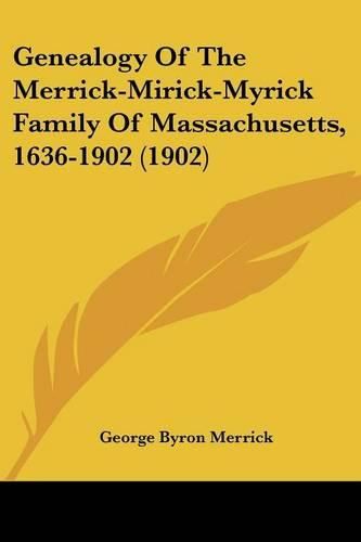 Cover image for Genealogy of the Merrick-Mirick-Myrick Family of Massachusetts, 1636-1902 (1902)