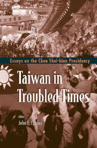 Cover image for Taiwan In Troubled Times: Essays On The Chen Shui-bian Presidency