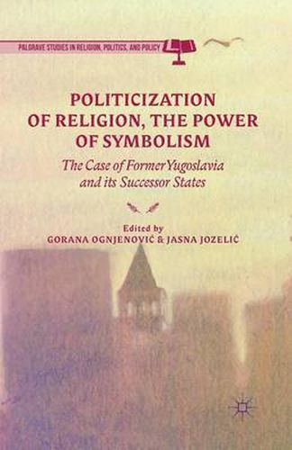 Cover image for Politicization of Religion, the Power of Symbolism: The Case of Former Yugoslavia and its Successor States