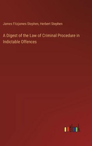 A Digest of the Law of Criminal Procedure in Indictable Offences