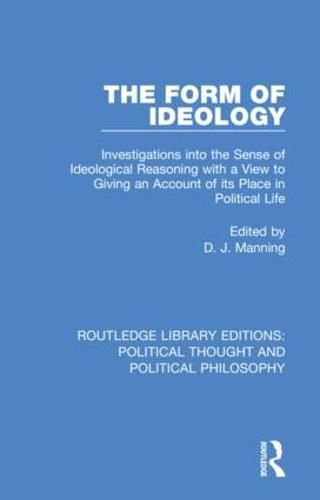 Cover image for The Form of Ideology: Investigations into the Sense of Ideological Reasoning with a View to Giving an Account of its Place in Political Life