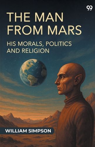 Cover image for The Man From MarsHis Morals, Politics And Religion (Edition1)