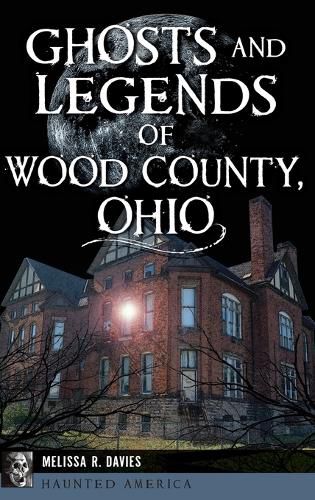 Ghosts and Legends of Wood County, Ohio