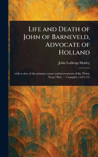 Cover image for Life and Death of John of Barneveld, Advocate of Holland
