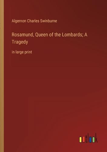 Cover image for Rosamund, Queen of the Lombards; A Tragedy