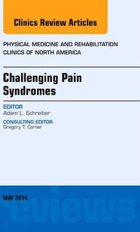 Cover image for Challenging Pain Syndromes, An Issue of Physical Medicine and Rehabilitation Clinics of North America