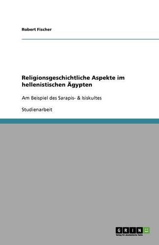 Cover image for Religionsgeschichtliche Aspekte im hellenistischen AEgypten: Am Beispiel des Sarapis- & Isiskultes