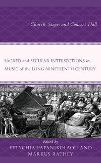 Cover image for Sacred and Secular Intersections in Music of the Long Nineteenth Century: Church, Stage, and Concert Hall