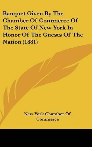 Cover image for Banquet Given by the Chamber of Commerce of the State of New York in Honor of the Guests of the Nation (1881)