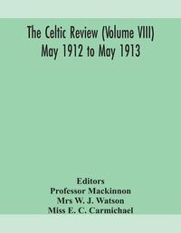 Cover image for The Celtic review (Volume VIII) may 1912 to may 1913