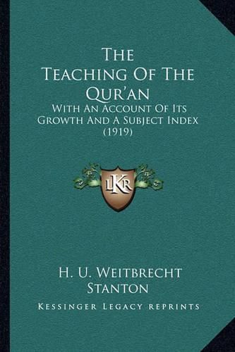 Cover image for The Teaching of the Qur'an: With an Account of Its Growth and a Subject Index (1919)