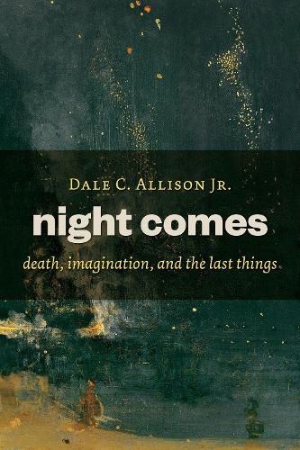 Cover image for Night Comes: Death, Imagination, and the Last Things