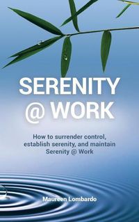 Cover image for Serenity @ Work: How to surrender control, establish serenity, and maintain serenity @ work