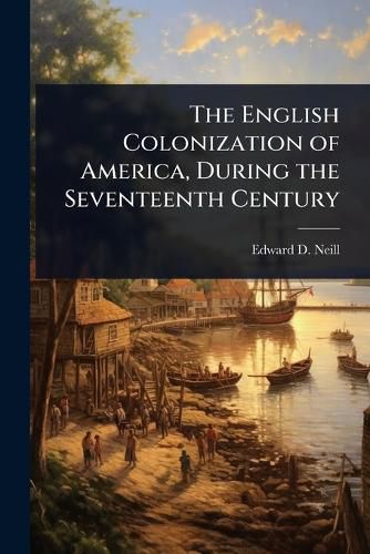 Cover image for The English Colonization of America, During the Seventeenth Century