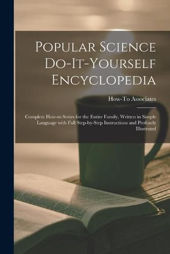 Cover image for Popular Science Do-it-yourself Encyclopedia; Complete How-to Series for the Entire Family, Written in Simple Language With Full Step-by-step Instructions and Profusely Illustrated