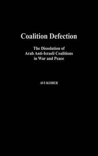 Cover image for Coalition Defection: The Dissolution of Arab Anti-Israeli Coalitions in War and Peace