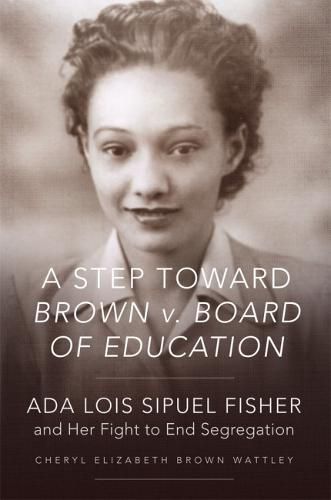 Cover image for A Step toward Brown v. Board of Education: Ada Lois Sipuel Fisher and Her Fight to End Segregation