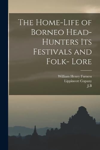 The Home-Life of Borneo Head-Hunters Its Festivals and Folk- Lore