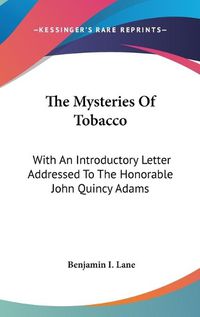 Cover image for The Mysteries Of Tobacco: With An Introductory Letter Addressed To The Honorable John Quincy Adams