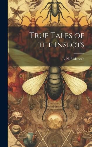 Cover image for True Tales of the Insects