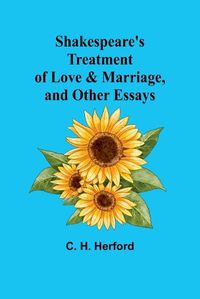 Cover image for Shakespeare's treatment of love & marriage, and other essays